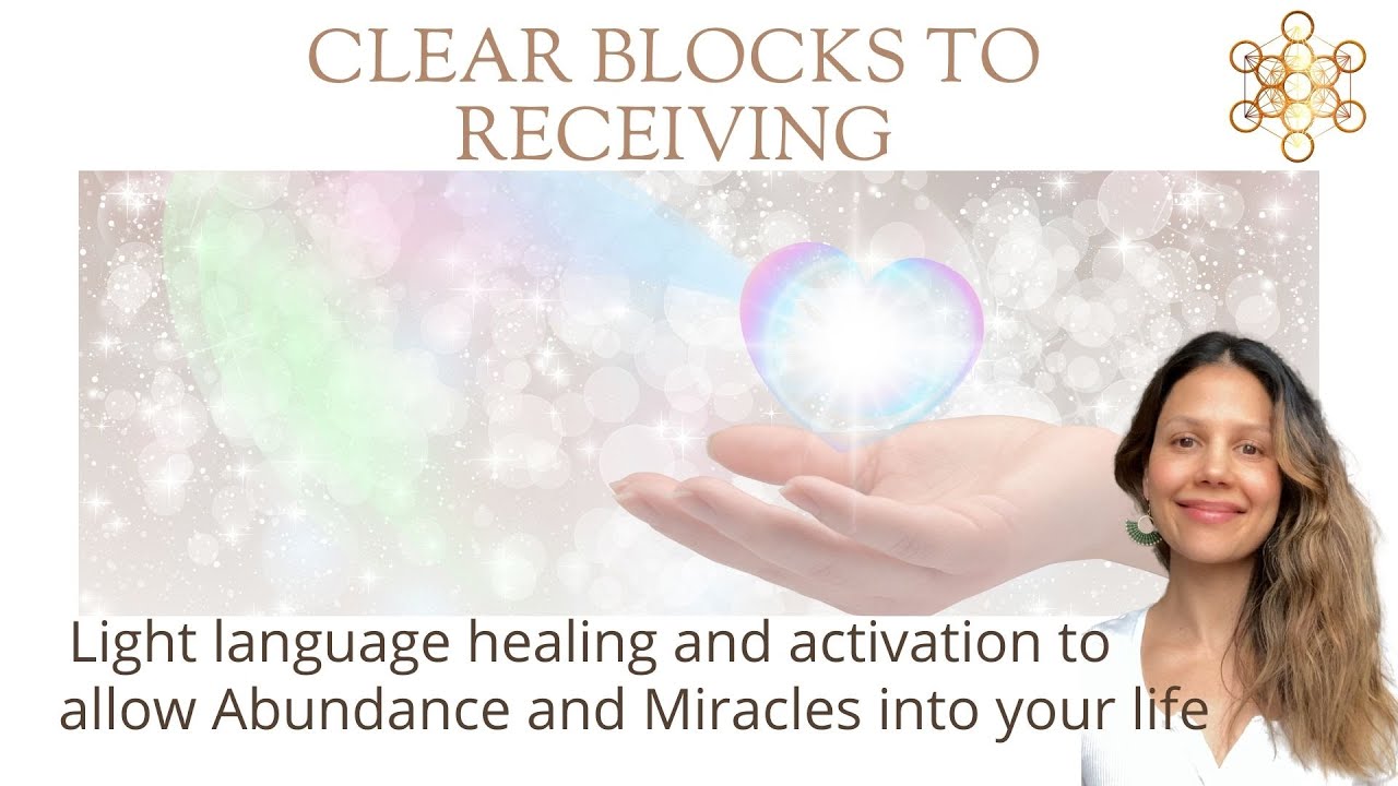 Clear Blocks To Receiving. Light Language Healing And Activation.
