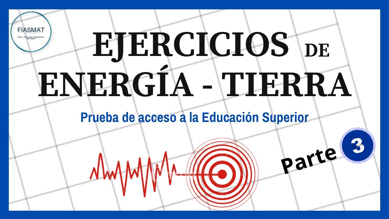 Ejercicios de Energía y Tierra para la PAES parte 3 - Prueba de Acceso a la eduación Superior