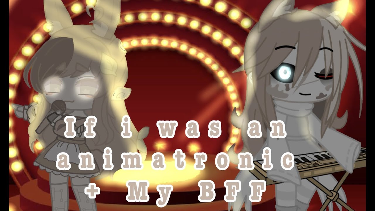 If i was an animatronic for 2 days part 2 +My BFF