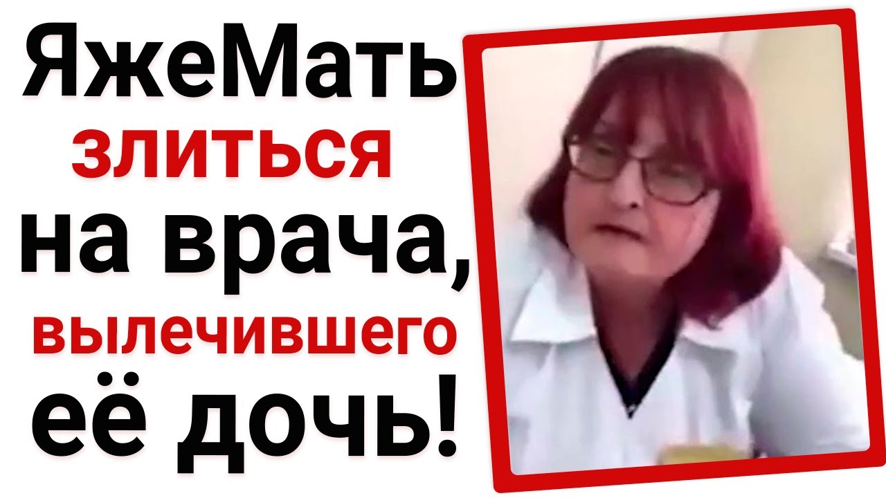 ЯжеМать злиться на врача вылечившего её дочь!