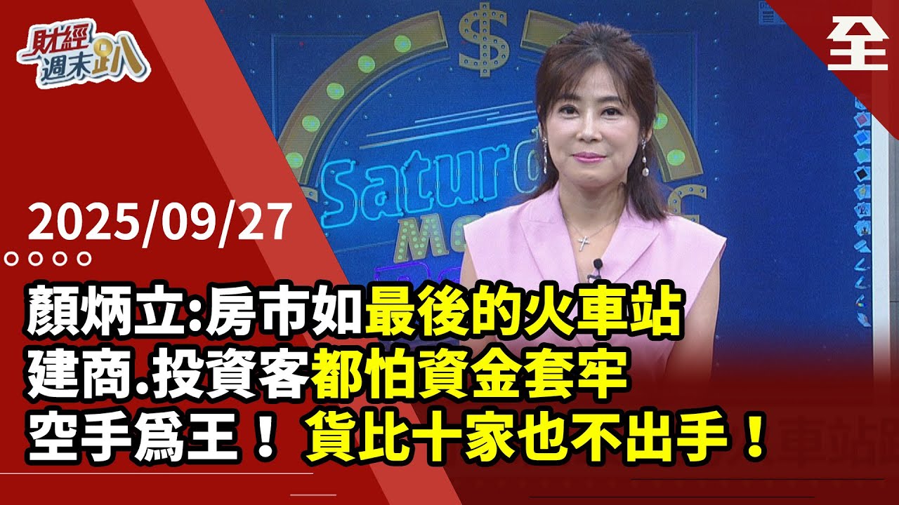 顏炳立:「 2025房市死死昏昏去！ 如最後的火車站」！ 房價必定會鬆動， 建商.投資客都怕資金套牢！ 空手為王！ 看就好貨比十家不出手才是上策！2025.09.27【財經週末趴 全集】
