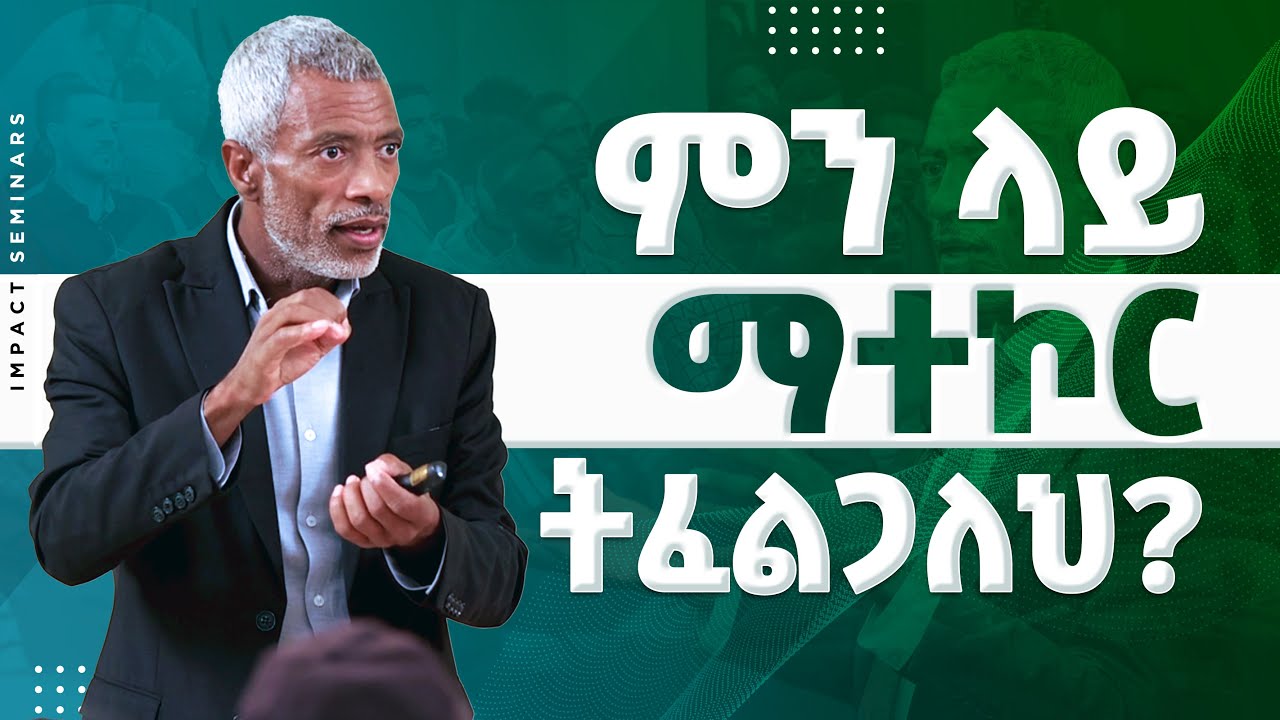ምን ላይ ማተኮር ትፈልጋለህ? - The Power of Focus |  Ashenafi Taye | Impact Seminars