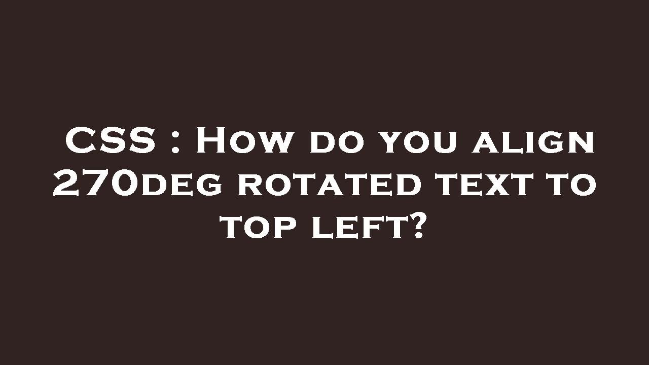 CSS : How do you align 270deg rotated text to top left?