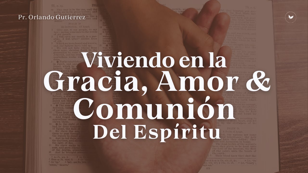 Viviendo en la Gracia, el Amor, y la Comunión del Espíritu | Pr. Orlando Gutierrez