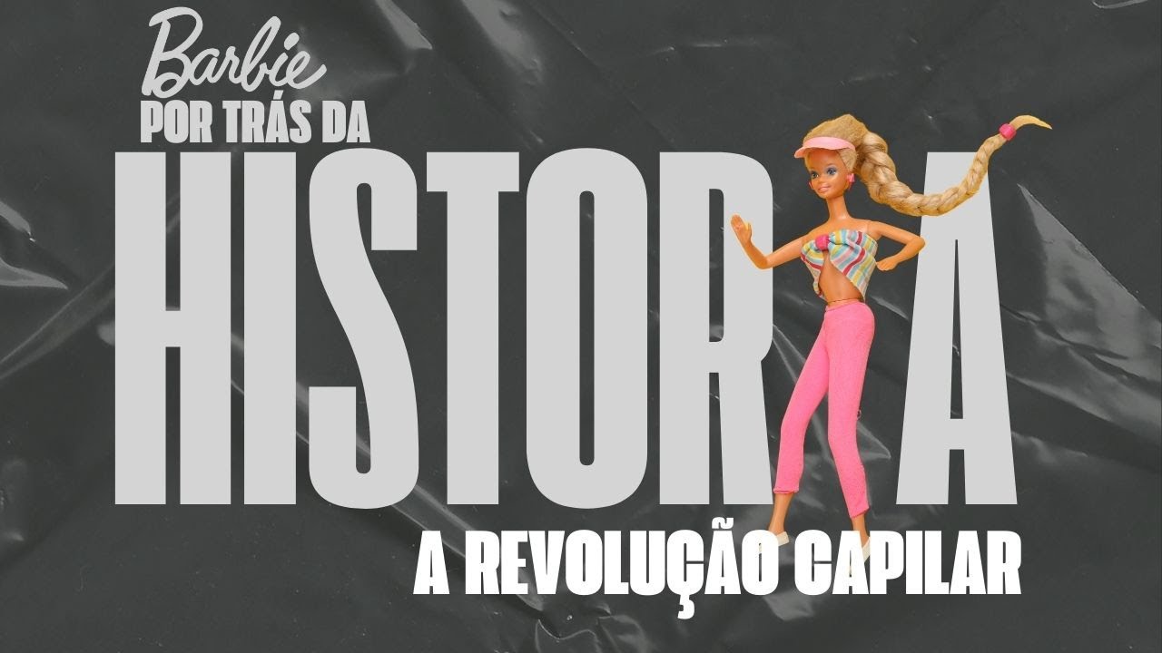 Barbie a Revolução Capilar - Por trás da História
