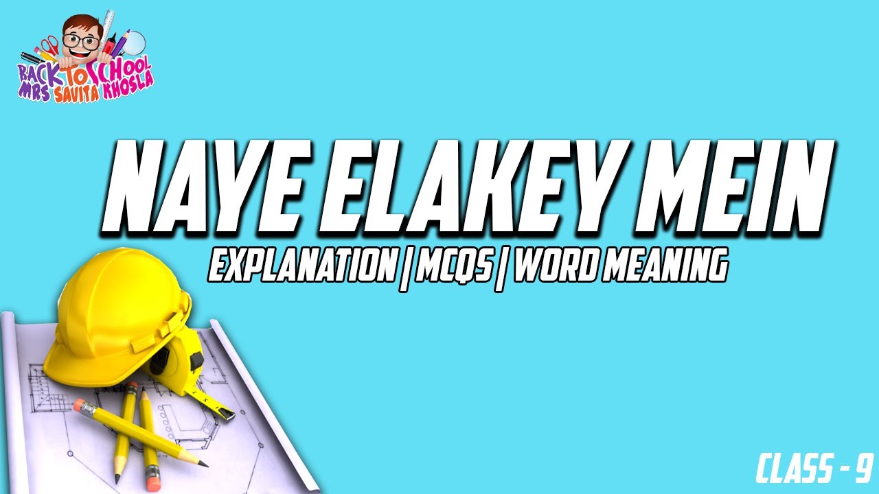 NAYE ELAKEY MEIN | EXPLANATION & MCQS | WORD MEANING | CLASS-9