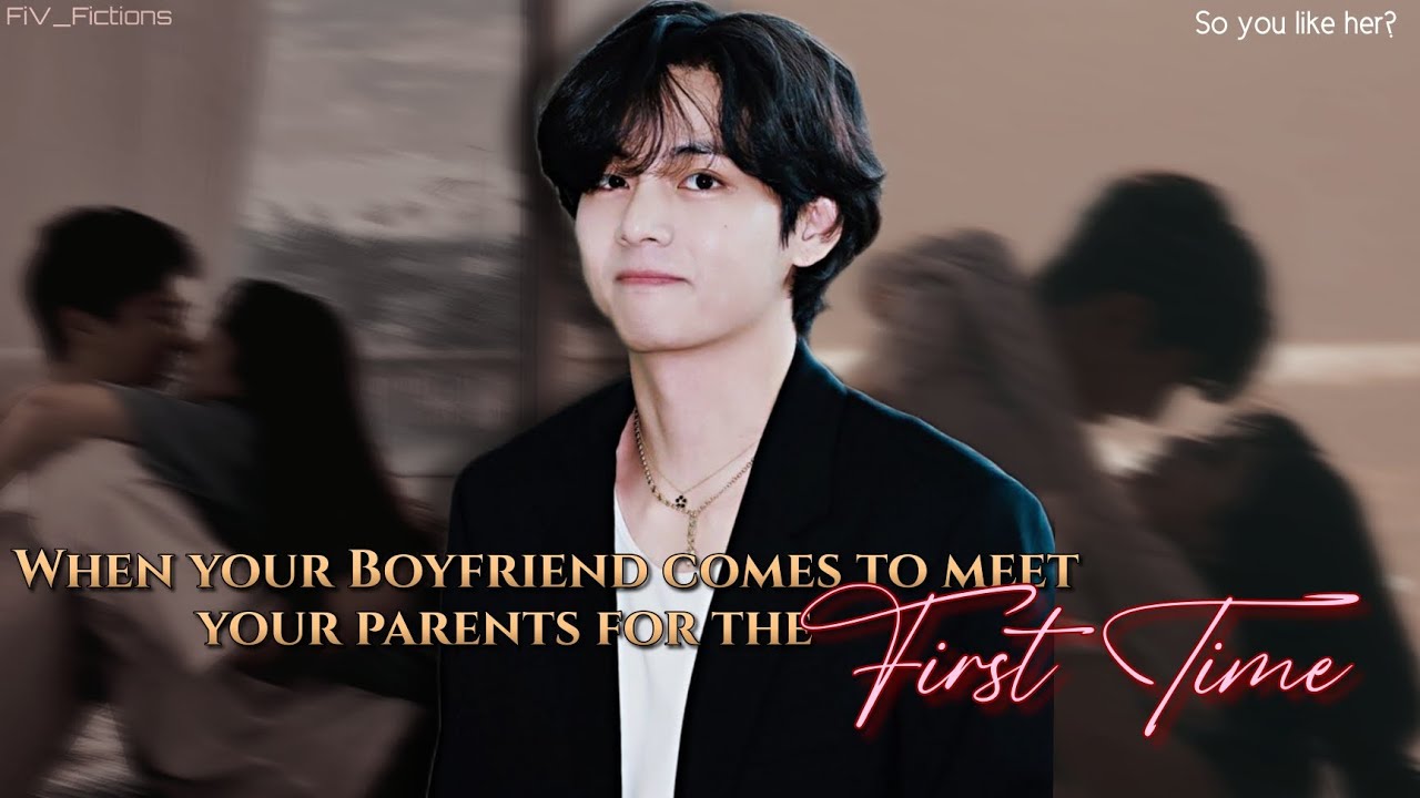 Taehyung Oneshot ff || When your boyfriend meets your parents for the First time || Taehyung ff