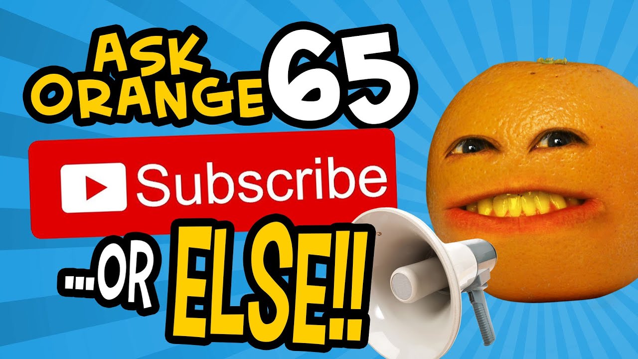 Ask Orange #65 - Subscribe or ELSE!