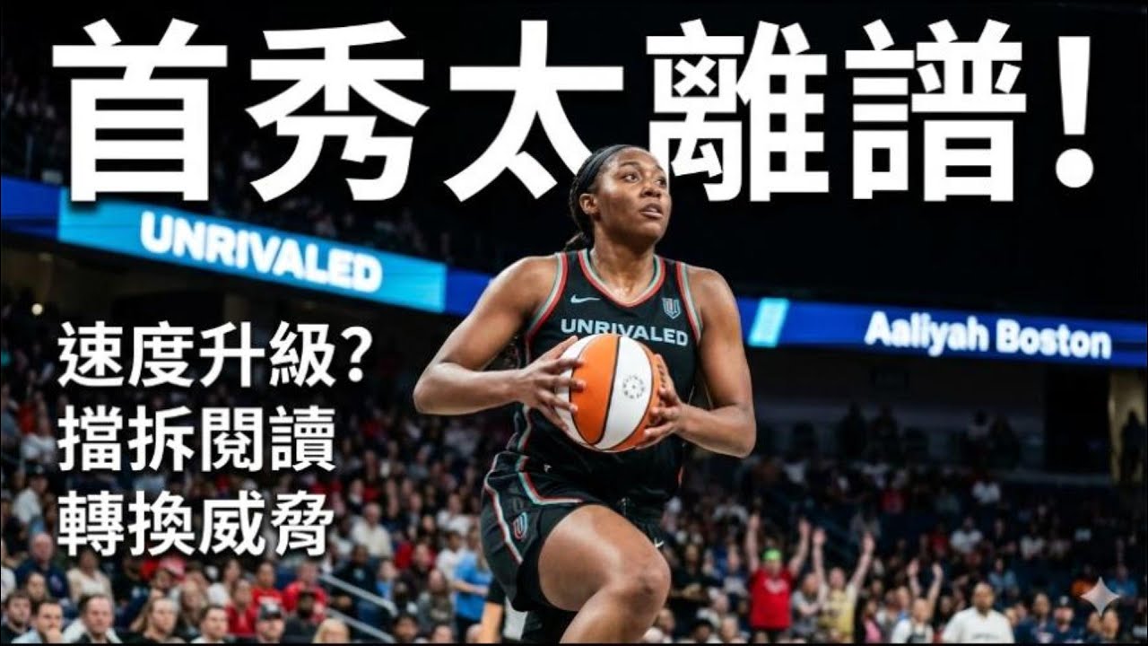 Aaliyah Boston Unrivaled 首秀太離譜：速度、擋拆閱讀、轉換威脅全升級？