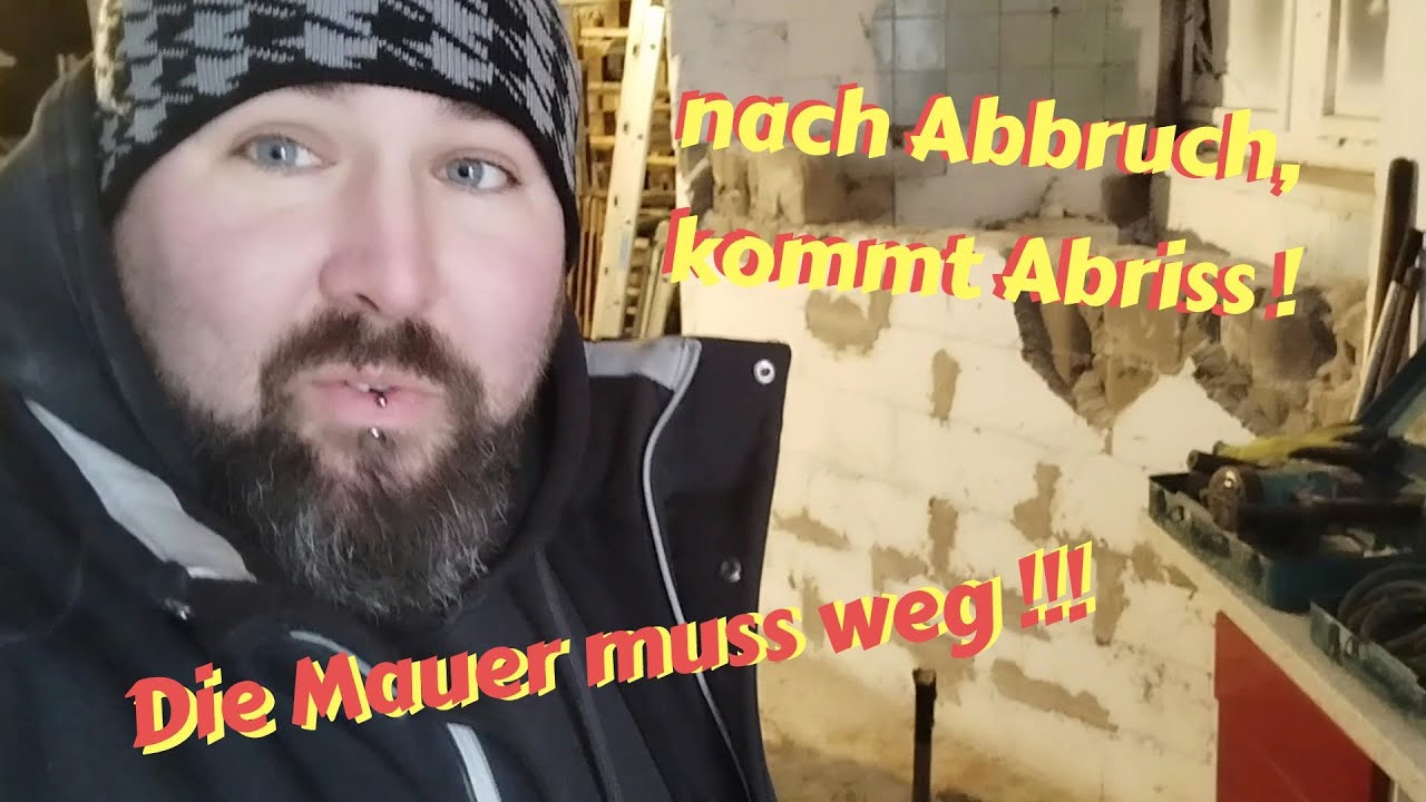 Wir reißen ab ! Die Mauer muss ... !