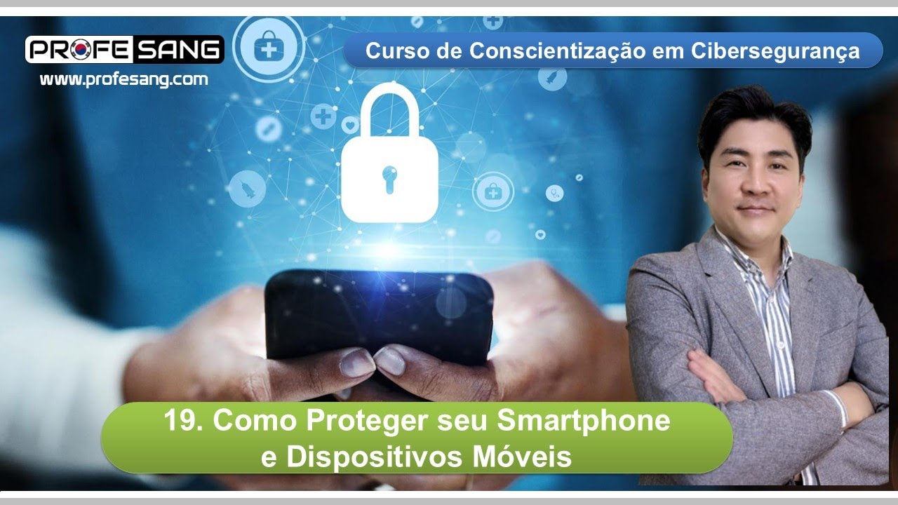 Como Proteger seu Smartphone e Móveis  (Vídeo 19 do Curso de Conscientização em Cibersegurança)
