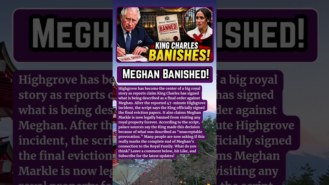 JUST IN: King Charles Signs Final Order Banning Meghan From Royal Properties