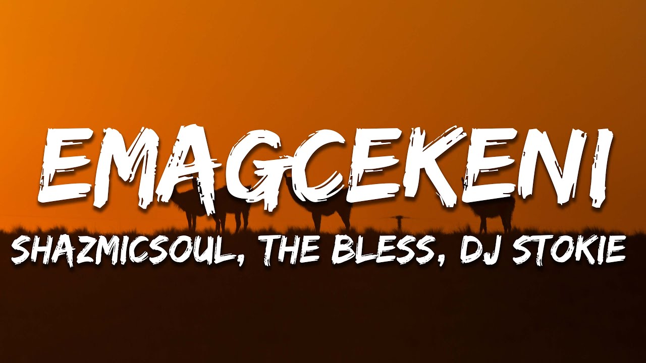 Shazmicsoul, The Bless, DJ Stokie & Floyd Rhythmic - Emagcekeni (Lyrics)