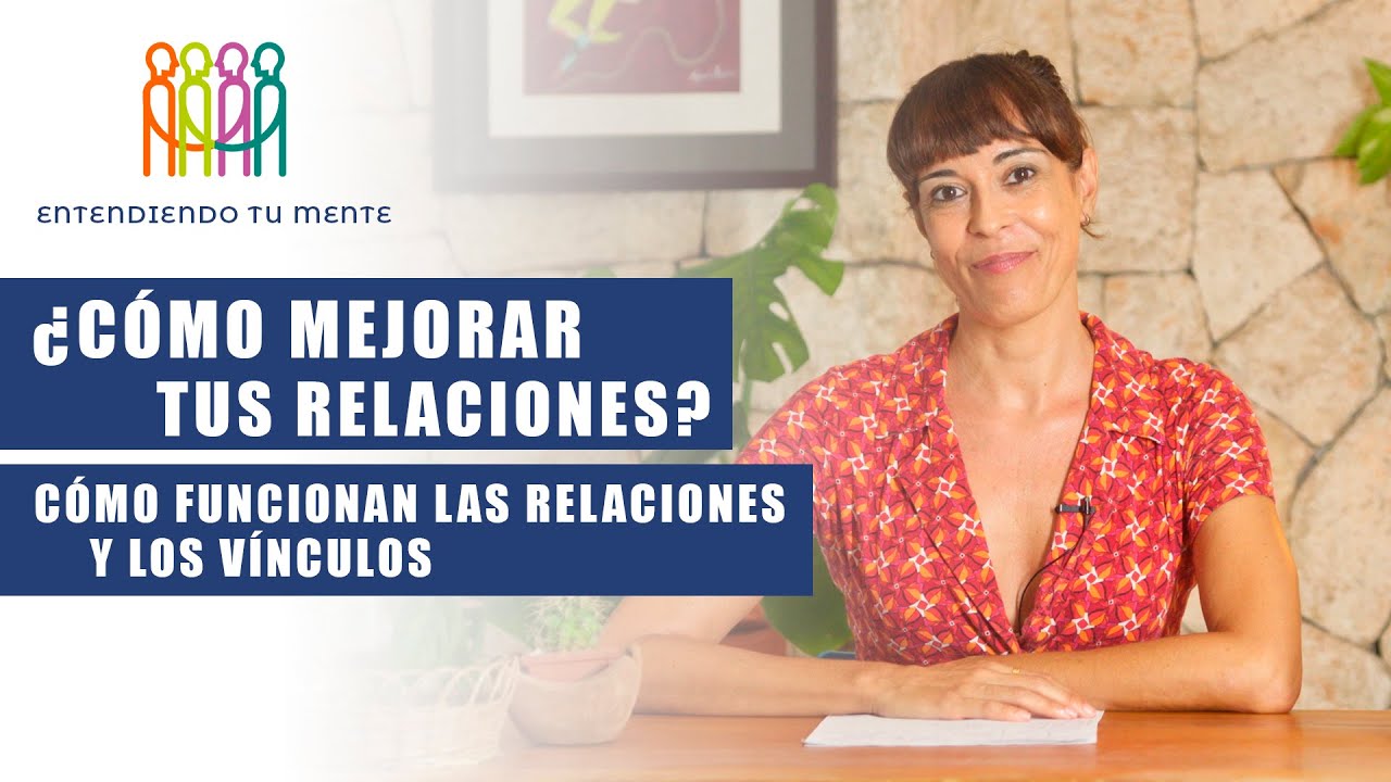¿Cómo mejorar tus relaciones? ¿Cómo funcionan las relaciones y los vínculos?