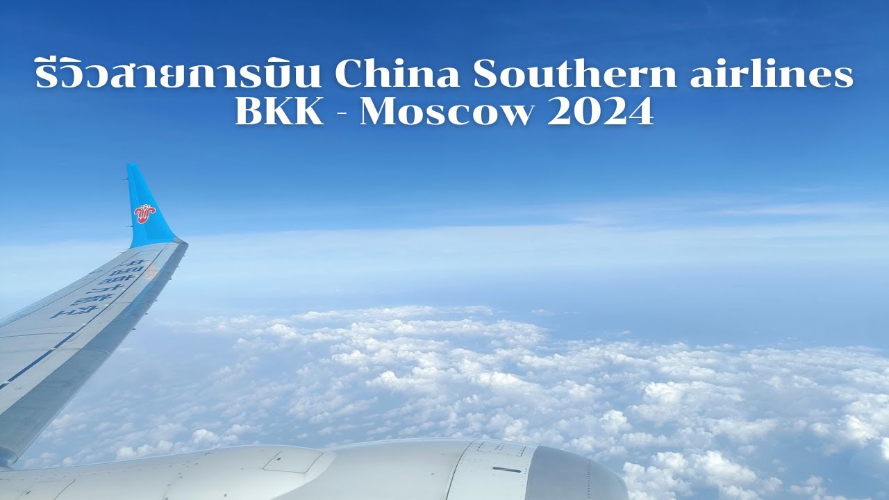 เที่ยวรัสเซีย 2024 EP1/5 || รีวิวสายการบิน China Southern Airlines จาก สุวรรณภูมิ ไป Moscow  ||