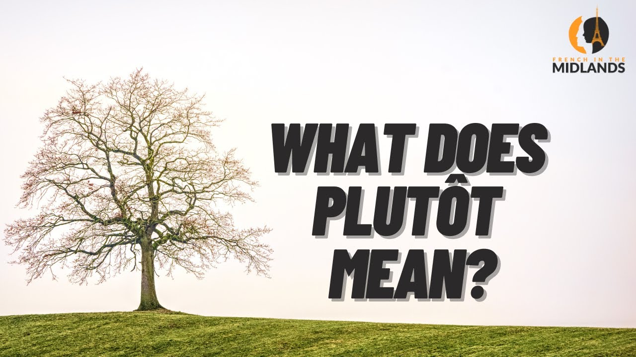 Meaning of PLUTÔT - really useful!