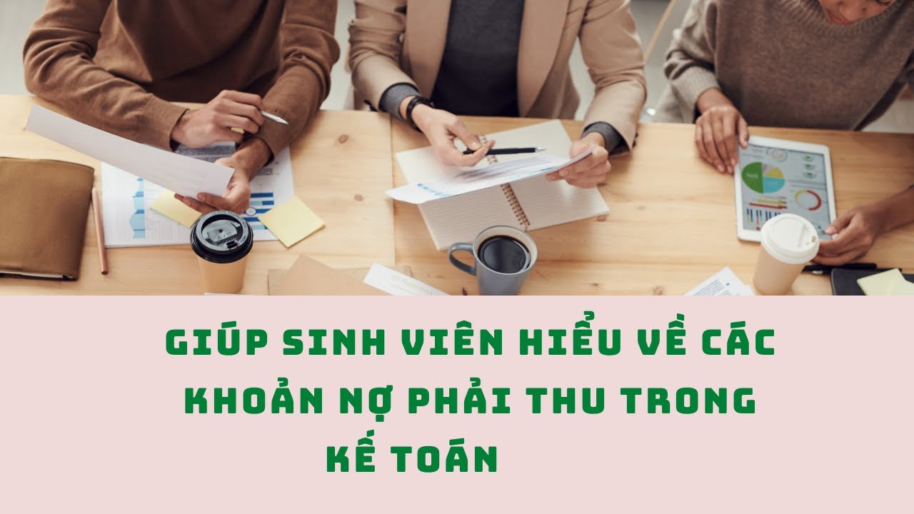 Giúp các bạn sinh viên phân loại và hiểu về các khoản NỢ PHẢI THU trong kế toán