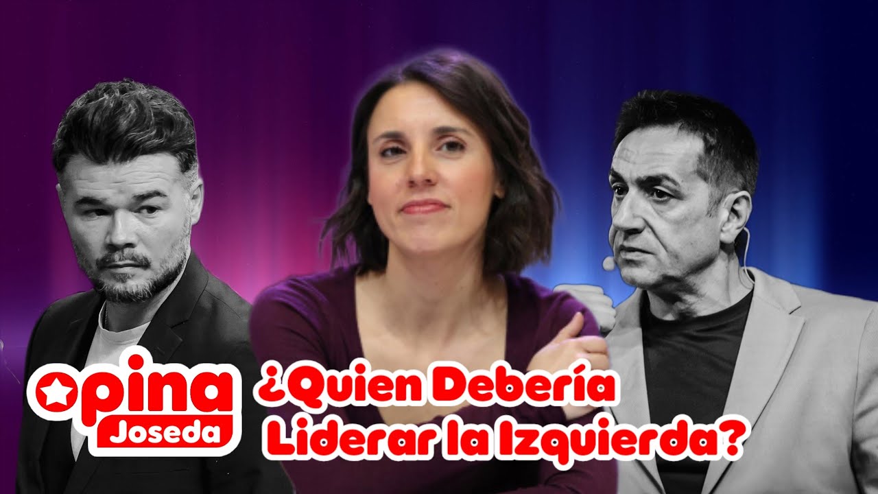 Opina Joseda ¿Quién Debería Liderar la Izquierda? ¿Rufián o Irene Montero?