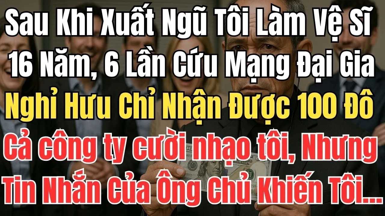 Sau Khi Xuất Ngũ Tôi Làm Vệ Sĩ 16 Năm, 6 Lần Cứu Mạng Đại Gia, Nghỉ Hưu Chỉ Nhận 100 Đô, Cả Công Ty