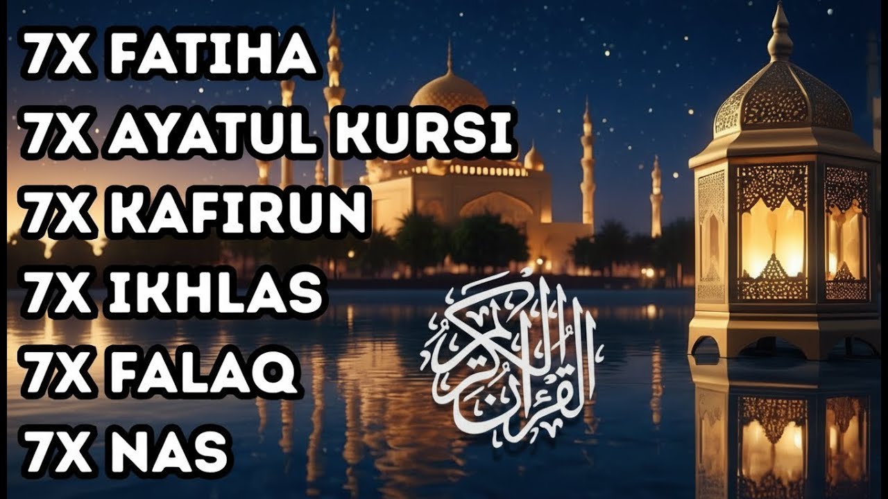 7X FATIHA 7X AYATUL KURSI 7X KAFIRUN 7X IKHLAS 7X FALAQ 7X NAS