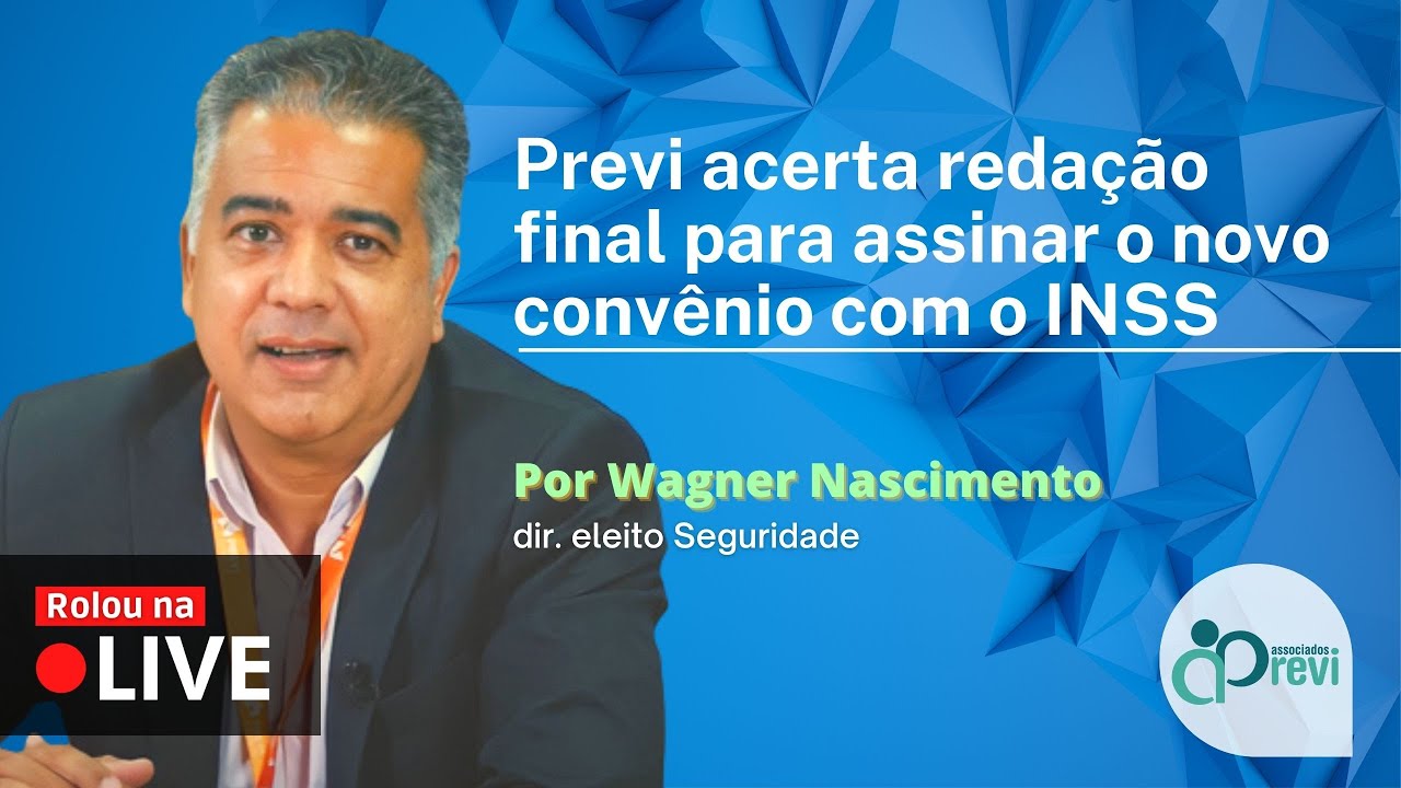 Previ acerta reda&ccedil;&atilde;o final para assinar o novo conv&ecirc;nio com o INSS | Wagner Nascimento
