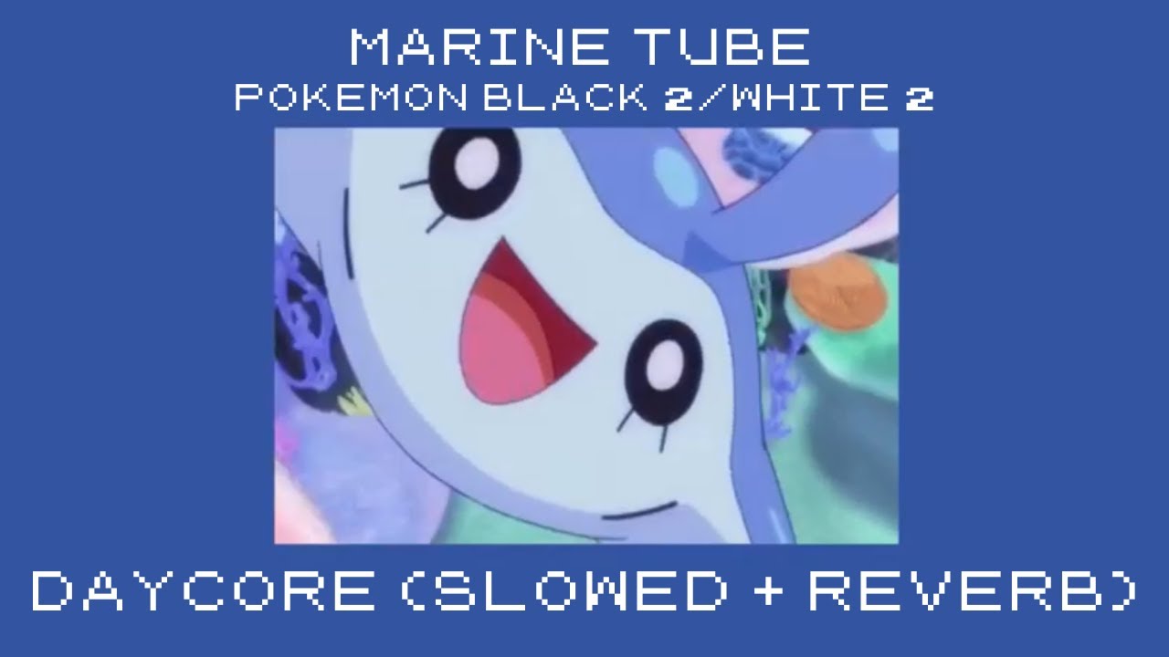 marine tube | daycore (slowed+reverb) | pokemon black 2/white 2