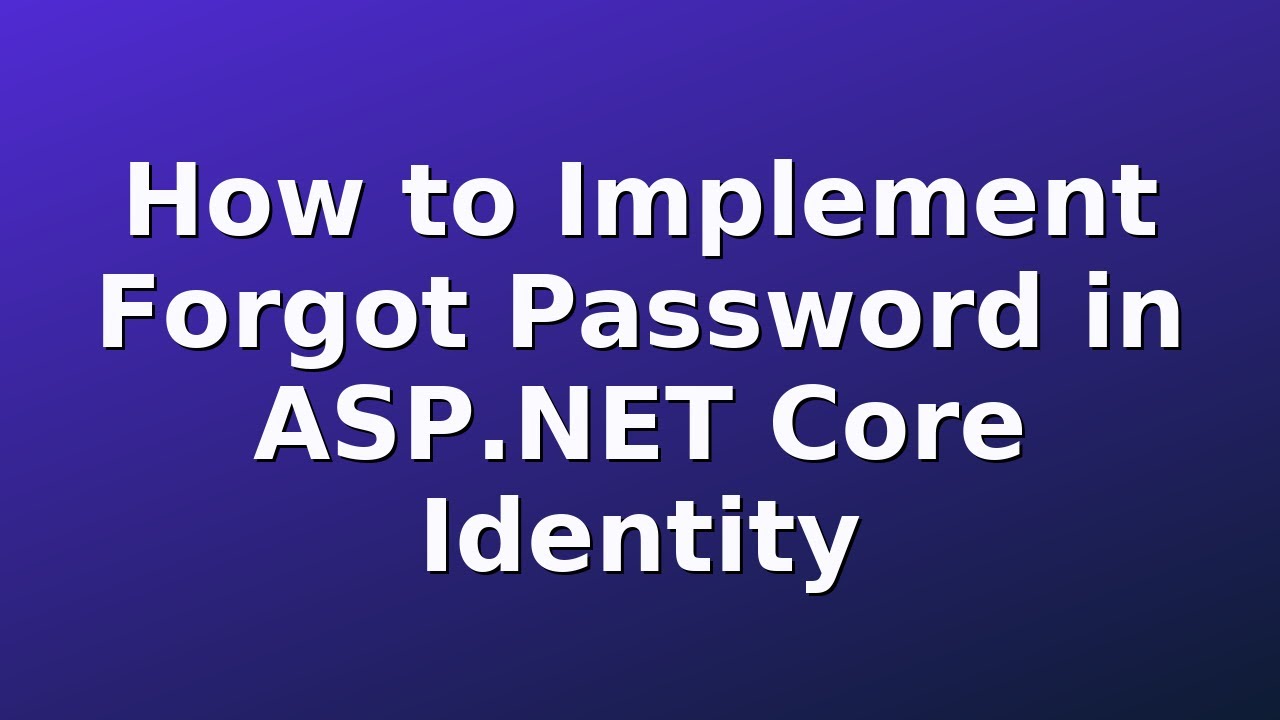 Forgot Password in ASP.NET Core Identity: How to Implement (Email Token & Reset Link, .NET MVC)