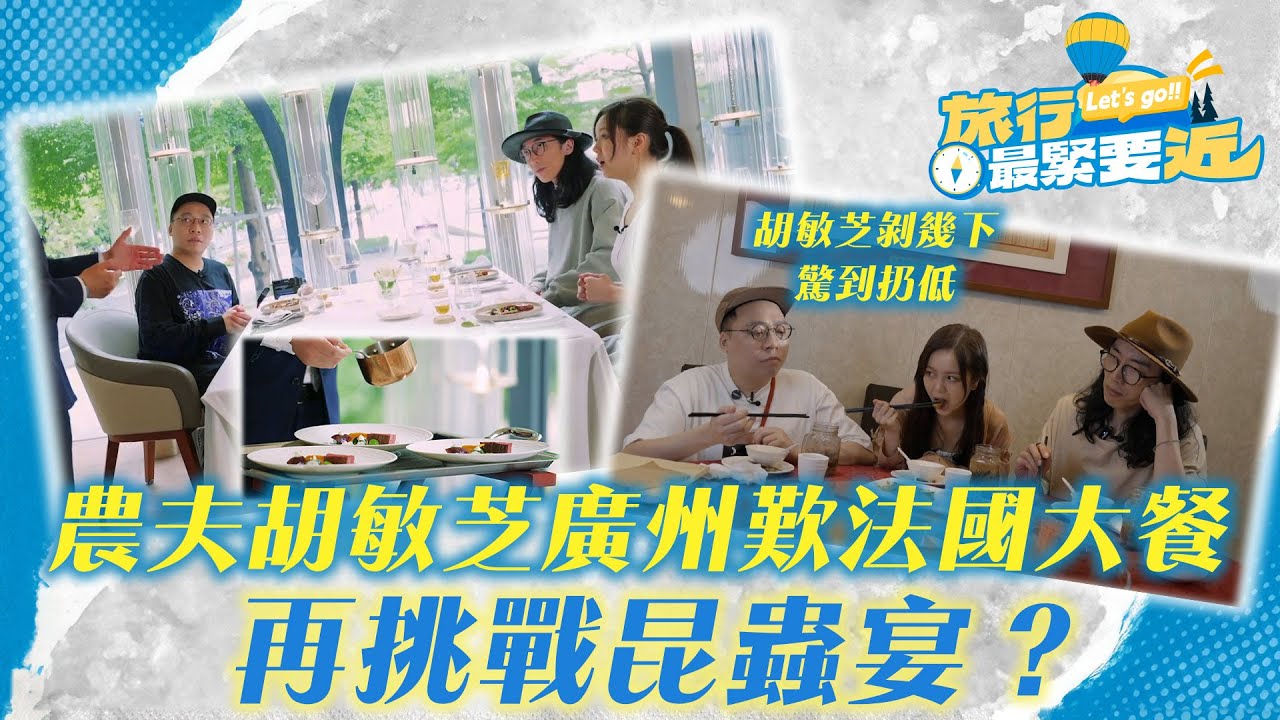 旅行最緊要近｜農夫胡敏芝喺廣州大歎法國大餐　之後挑戰昆蟲宴？胡敏芝剝幾下驚到扔低｜TVBPlus
