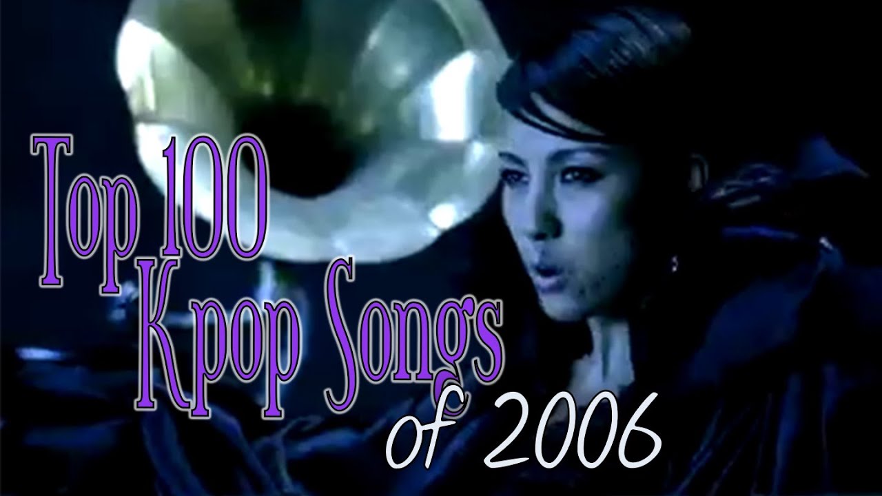 TOP 100 KPOP SONGS of 2006