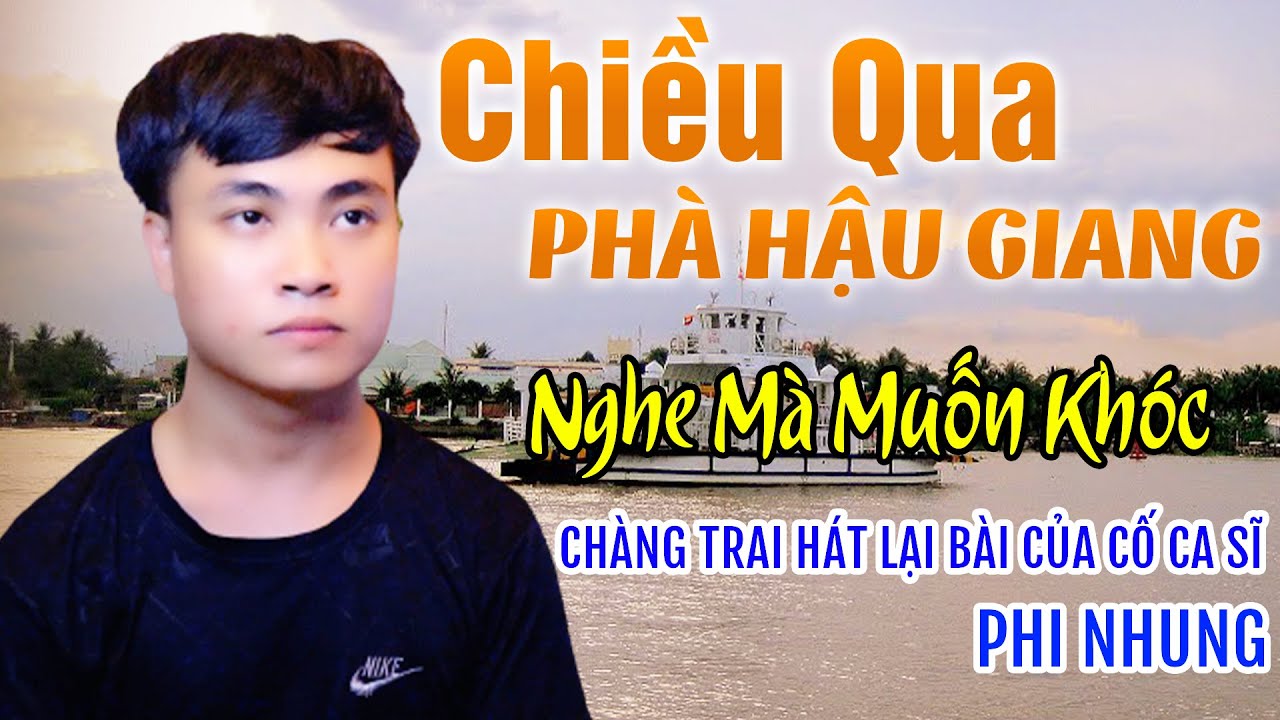 Chàng Trai Hát Lại Ca Khúc Của PHI NHUNG✔️Chiều Qua Phà Hậu Giang ⏩ Nghe Mà Muốn Khóc