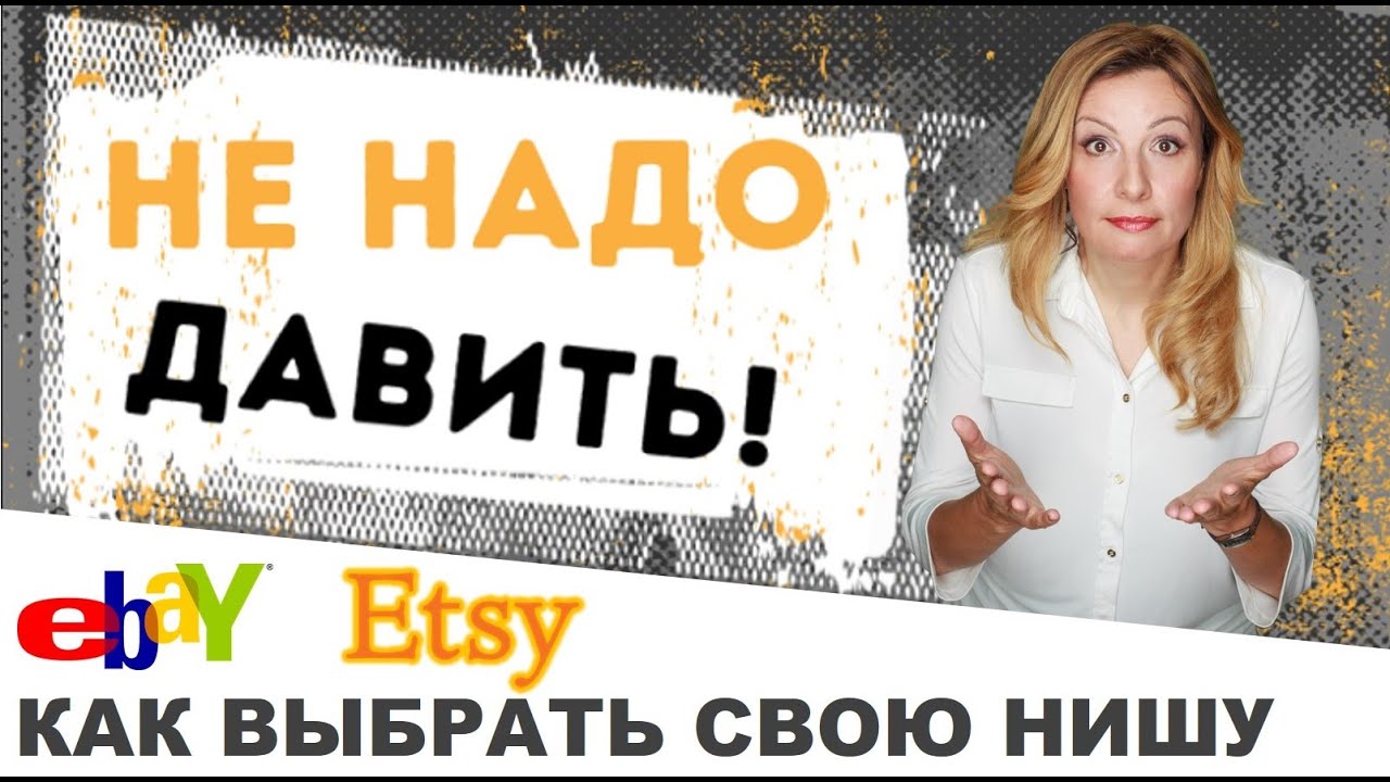 Не надо давить! Как выбрать свою нишу на ebay или etsy?