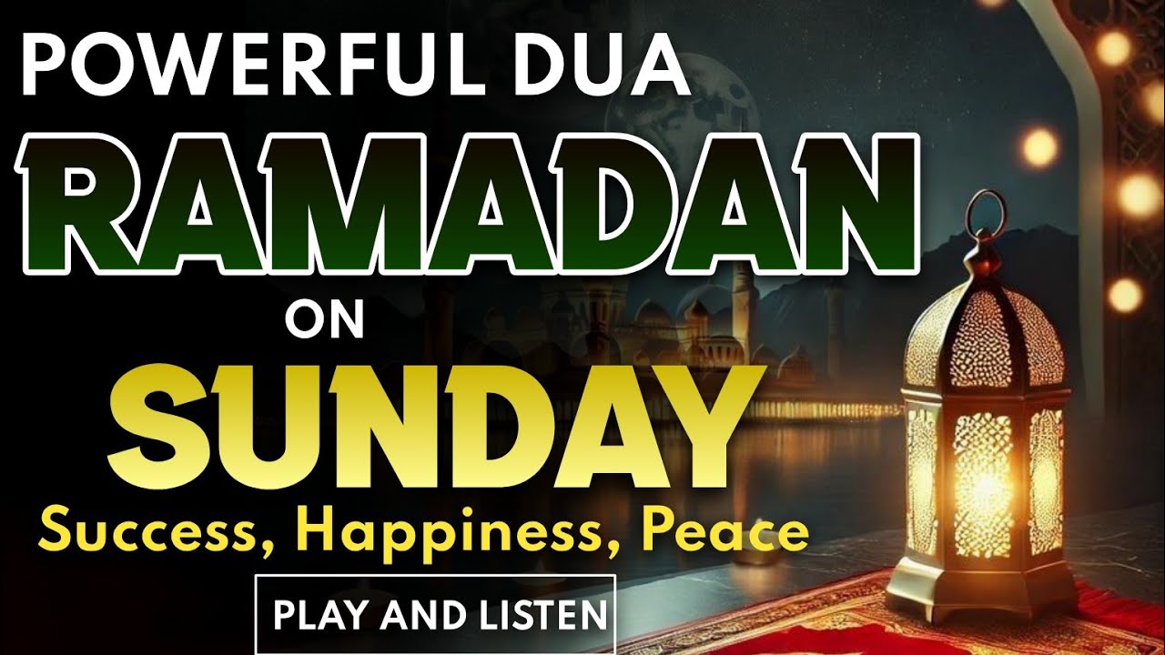 POWERFUL SUNDAY DUA IN RAMADAN – A BEAUTIFUL PRAYER FOR PEACE & SUCCESS