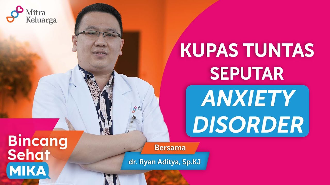 Cemas berlebihan? Kenali Tanda Anxiety Disorder - dr. Ryan Aditya, Sp.KJ (Bincang Sehat MIKA)