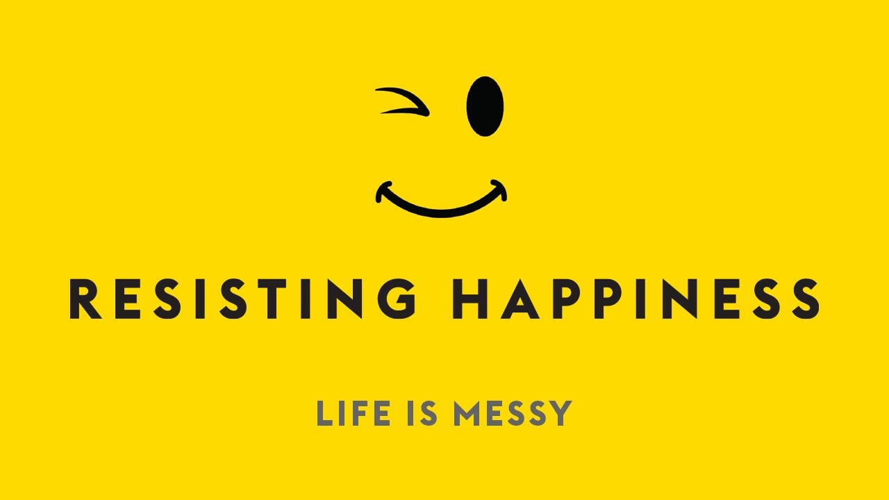 Life is Messy. #5 of 30. Resisting Happiness Series.