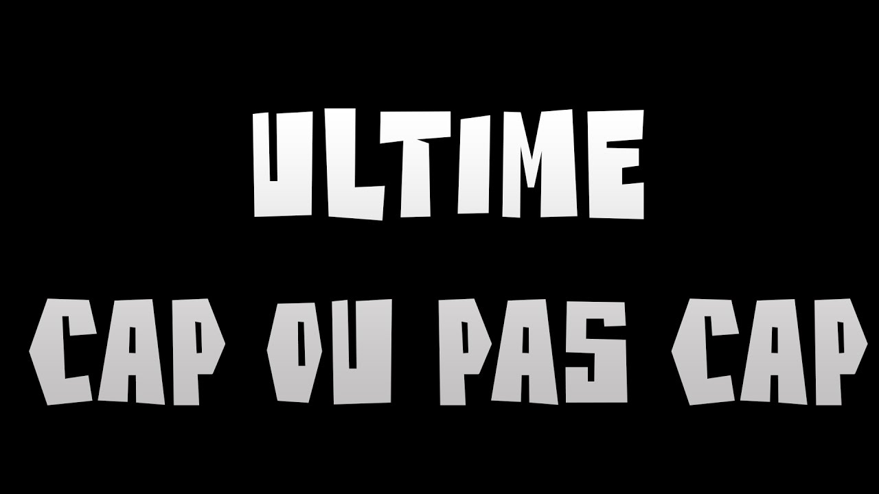 CAP OU PAS CAP ULTIME
