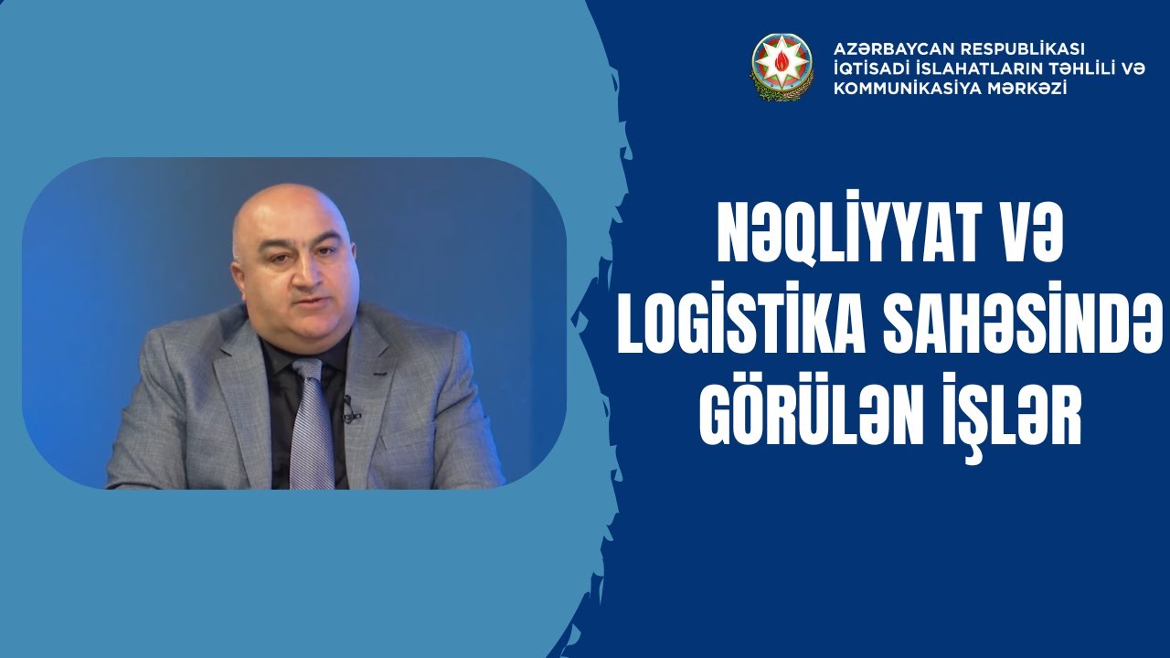 Real islahat: Nəqliyyat və logistika sahəsində Azərbaycanda və regionda görülən işlər