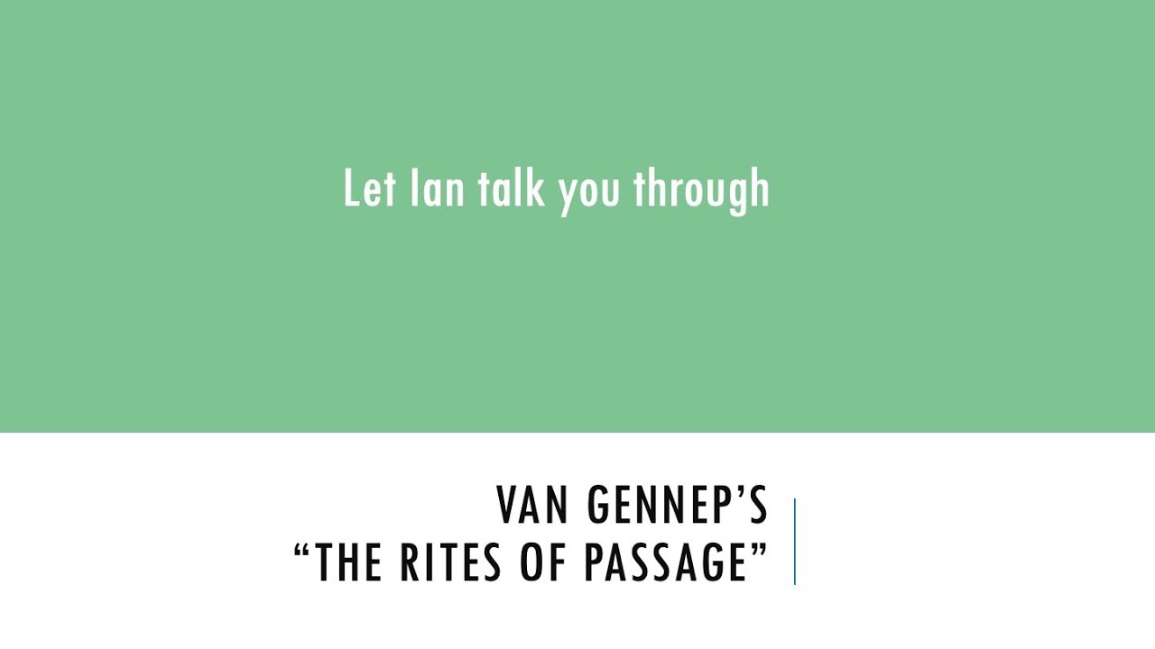 Let Ian talk you through van Gennep's "The Rites of Passage"