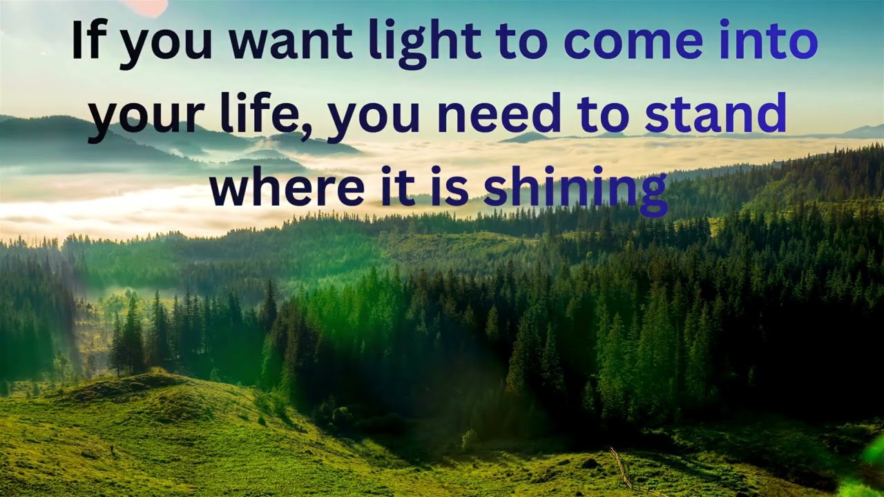 If you want light to come into your life, you need to stand where it is shining