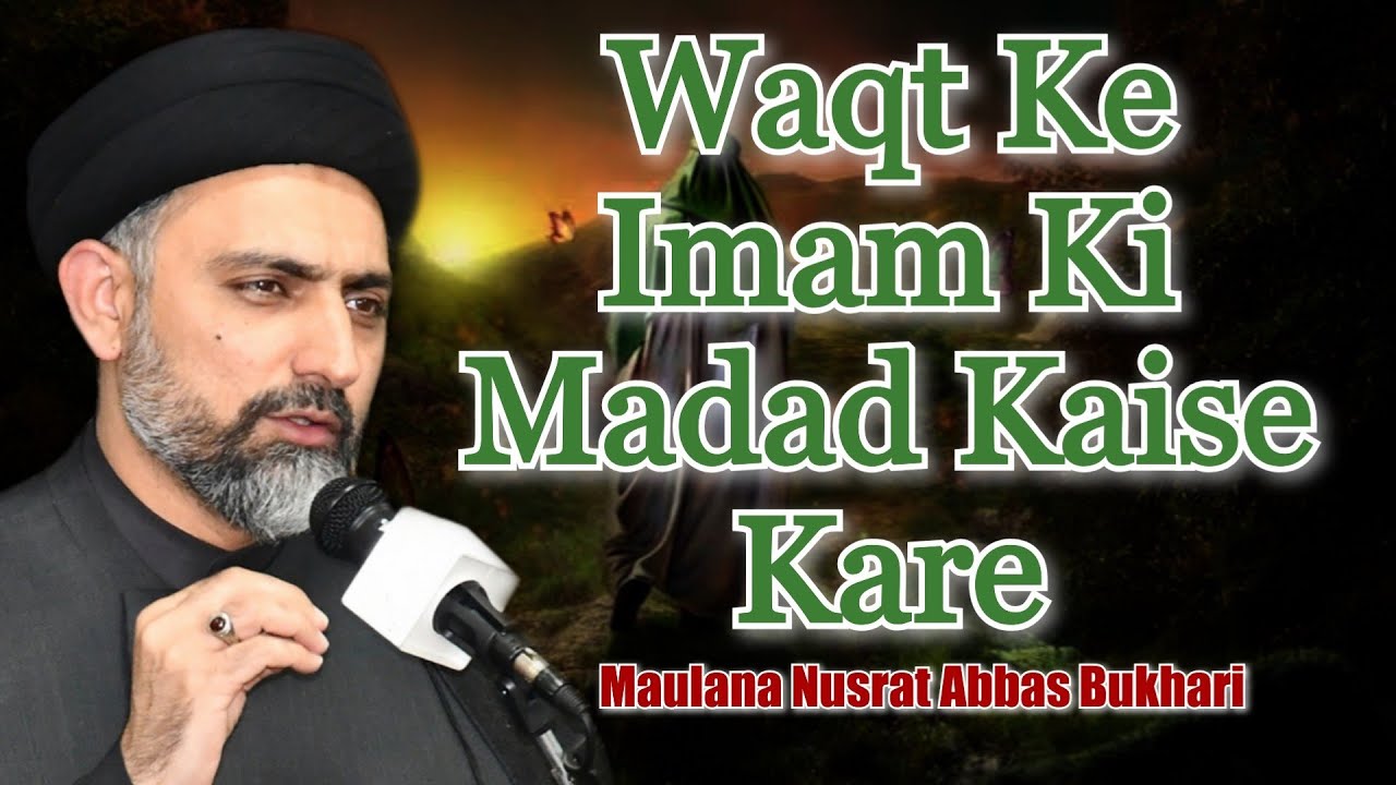 Waqt Ke Imam Ki Madad Kaise Kare ? | Maulana Nusrat Abbas Bukhari