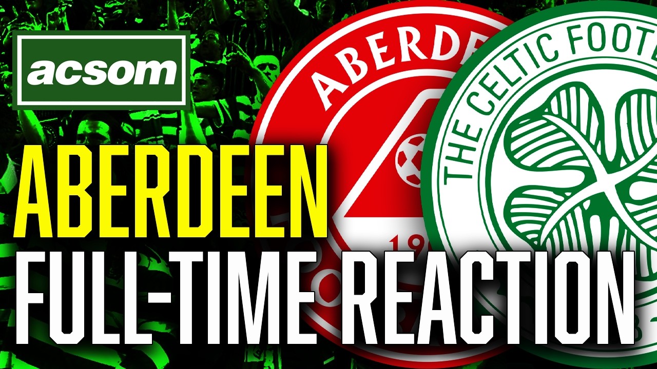 Aberdeen v CELTIC // LIVE Full-Time Reaction // ACSOM // A Celtic State of Mind
