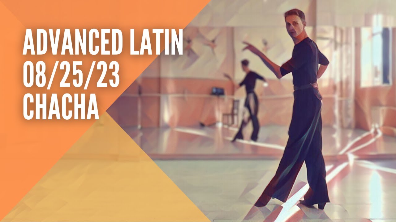 Advanced Latin 08/25/23 (ChaCha)