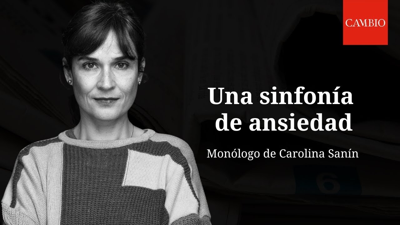 Una sinfonía de ansiedad, monólogo por Carolina Sanín | CAMBIO