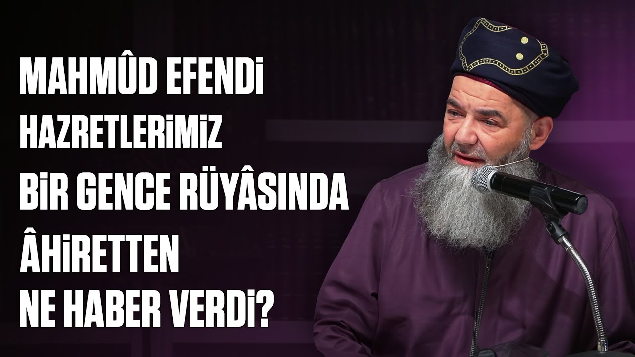 Mahmûd Efendi Hazretlerimiz Bir Gence Rüyâsında Âhiretten Ne Haber Verdi?