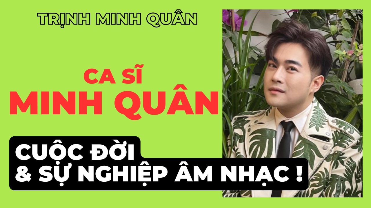 Ca sĩ Minh Quân - Cuộc đời & Sự nghiệp âm nhạc !