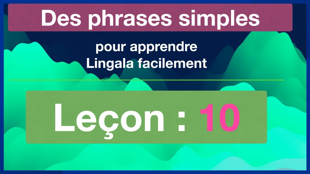 LEÇON 10 DES PHRASES SIMPLES À APPRENDRE LE LINGALA FACILEMENT. VERBES, COMPLEMENTS D'OBJET DIRECTS.