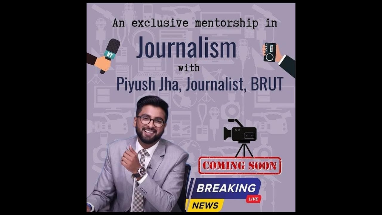 An exclusive mentorship in Journalism with Piyush Jha, Journalist, BRUT