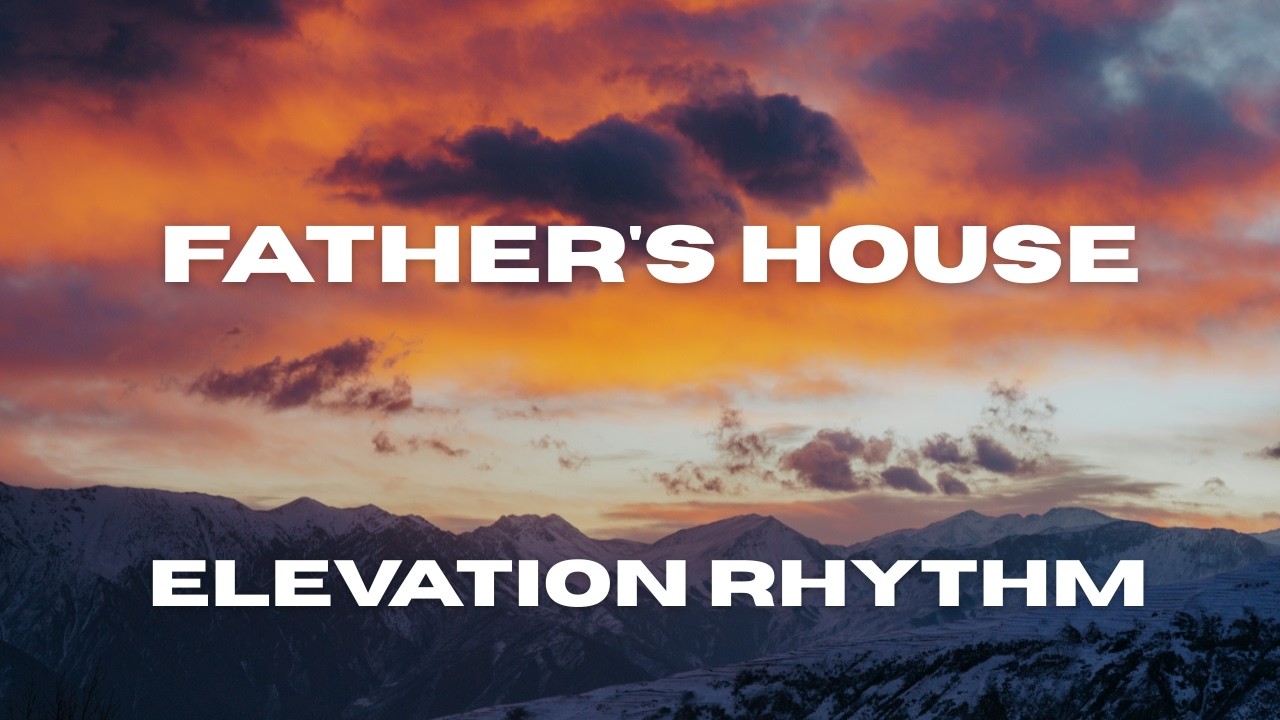 FATHER'S HOUSE (LYRIC VIDEO) - ELEVATION RHYTHM