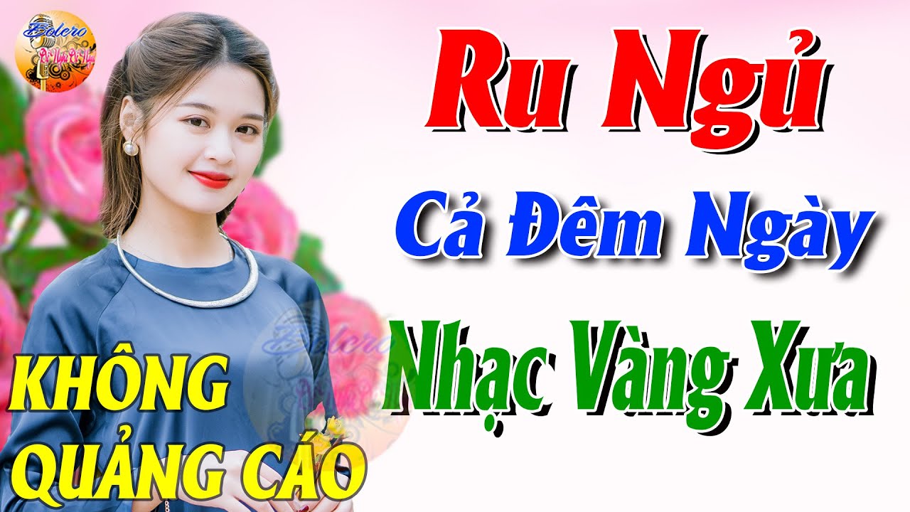 570 Bài Nhạc Vàng Xưa KHÔNG QUẢNG CÁO CỰC ÊM TAI Đảm Bảo Bạn Sẽ HẾT MỆT MỎI - Album Bolero Dễ Ngủ