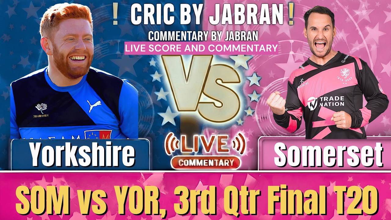 Yorkshire vs Somerset Live Score and Fan Commentary | SOM vs YOR 3rd Quarter Final T20 Blast