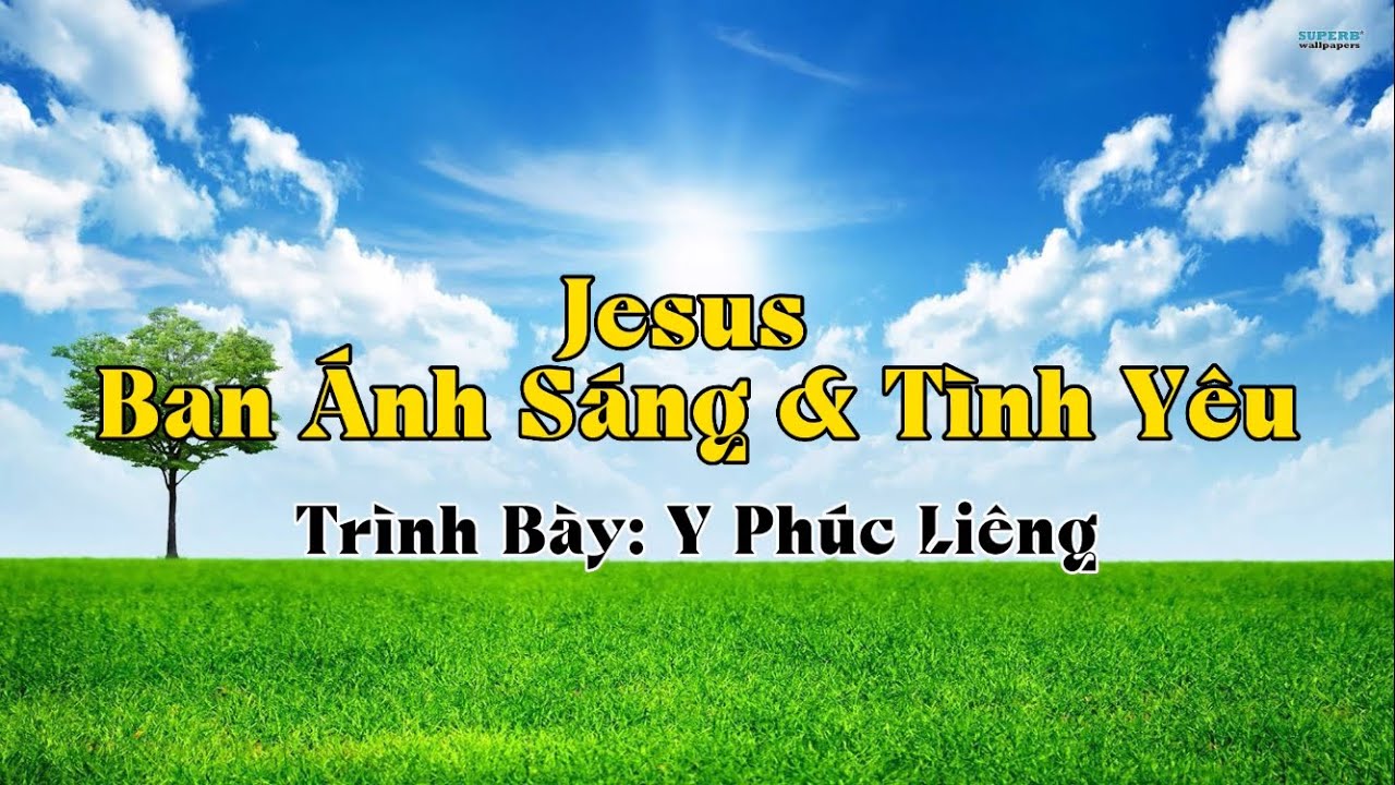 [Lyrics] // Jesus Ban Ánh Sáng & Tình Yêu // Trình Bày: Y Phúc Liêng